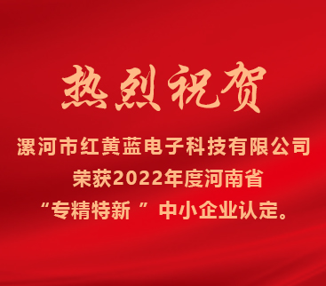 熱烈祝賀紅黃藍電子榮獲2022年度河南省“專精特新”中小企業認定。